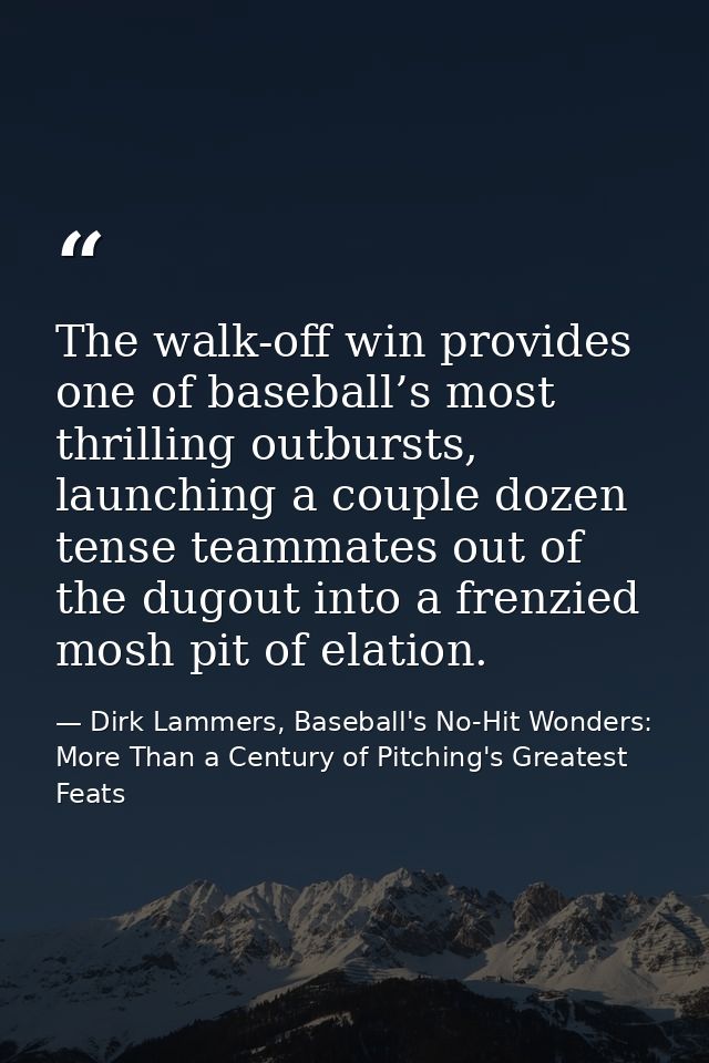 The walk-off win provides one of baseball’s most thrilling outbursts, launching a couple dozen tense teammates out of th — Dirk Lammers, Baseball's No-Hit Wonders: More Than a Century of Pitching's Greatest Feats