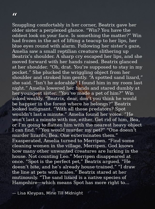 Snuggling comfortably in her corner, Beatrix gave her older sister a perplexed glance. “Win? You have the oddest look on — Lisa Kleypas, Mine Till Midnight
