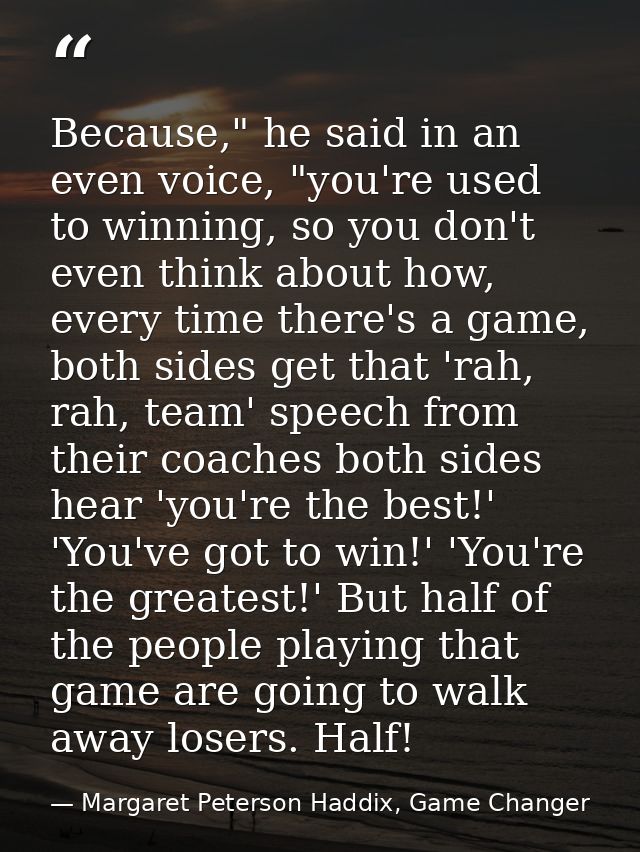 Because," he said in an even voice, "you're used to winning, so you don't even think about how, every time there's a gam — Margaret Peterson Haddix, Game Changer