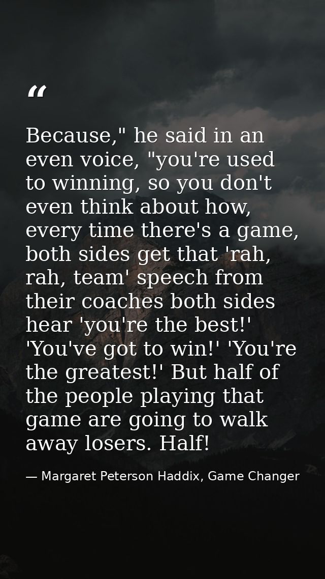 Because," he said in an even voice, "you're used to winning, so you don't even think about how, every time there's a gam — Margaret Peterson Haddix, Game Changer
