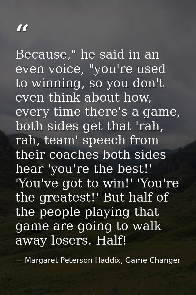 Because," he said in an even voice, "you're used to winning, so you don't even think about how, every time there's a gam — Margaret Peterson Haddix, Game Changer