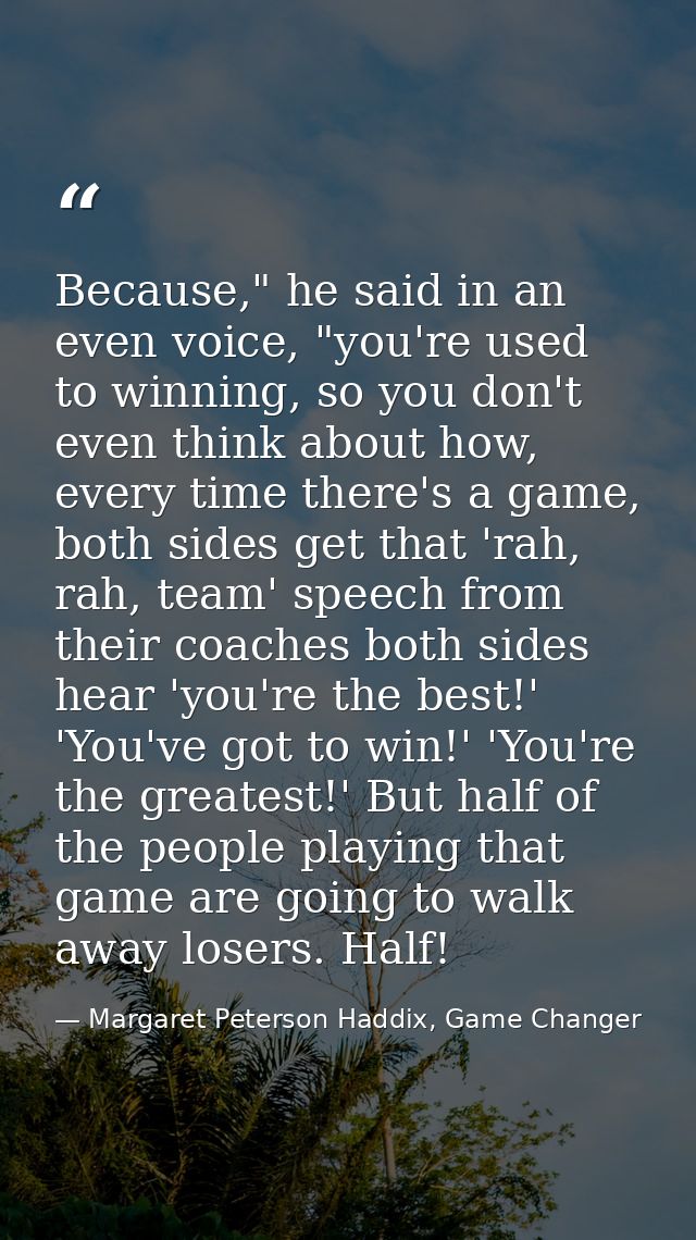 Because," he said in an even voice, "you're used to winning, so you don't even think about how, every time there's a gam — Margaret Peterson Haddix, Game Changer