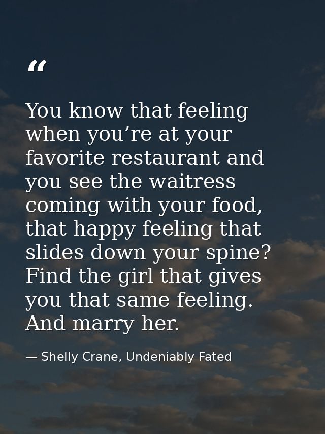 You know that feeling when you’re at your favorite restaurant and you see the waitress coming with your food, that happy — Shelly Crane, Undeniably Fated