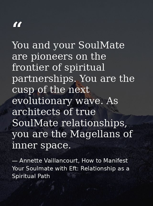 You and your SoulMate are pioneers on the frontier of spiritual partnerships. You are the cusp of the next evolutionary  — Annette Vaillancourt, How to Manifest Your Soulmate with Eft: Relationship as a Spiritual Path