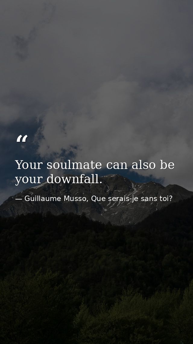 Your soulmate can also be your downfall.  — Guillaume Musso, Que serais-je sans toi?