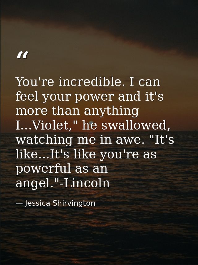 You're incredible. I can feel your power and it's more than anything I...Violet," he swallowed, watching me in awe. "It' — Jessica Shirvington