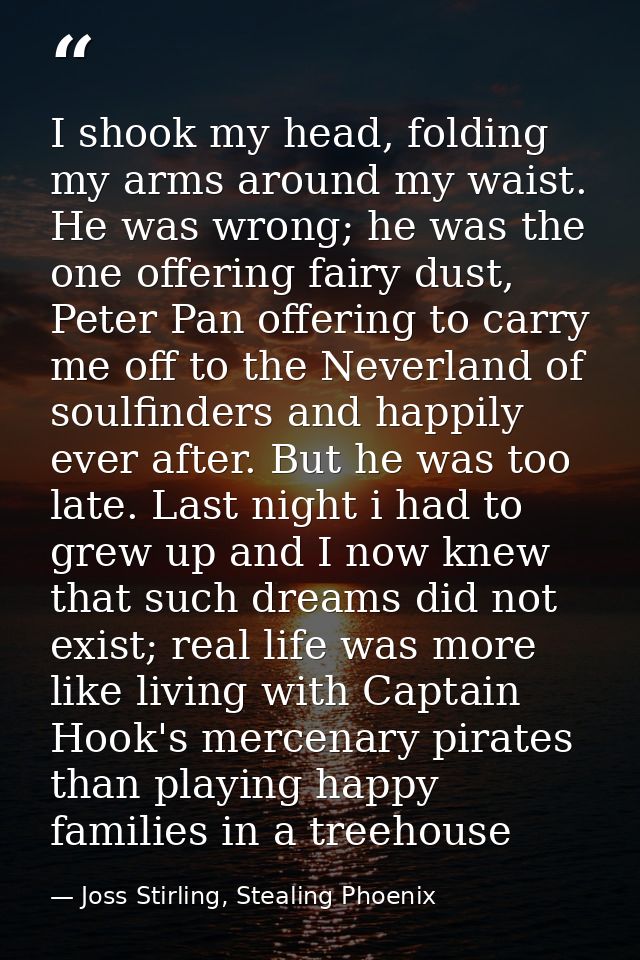 I shook my head, folding my arms around my waist. He was wrong; he was the one offering fairy dust, Peter Pan offering t — Joss Stirling, Stealing Phoenix