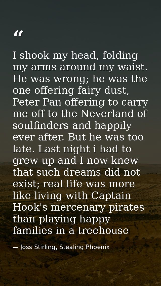 I shook my head, folding my arms around my waist. He was wrong; he was the one offering fairy dust, Peter Pan offering t — Joss Stirling, Stealing Phoenix