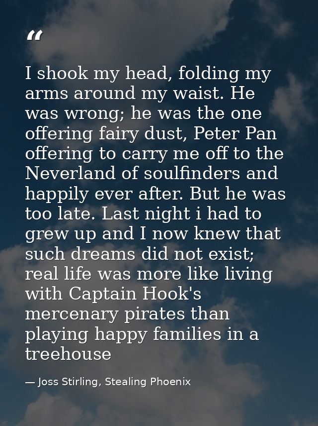 I shook my head, folding my arms around my waist. He was wrong; he was the one offering fairy dust, Peter Pan offering t — Joss Stirling, Stealing Phoenix