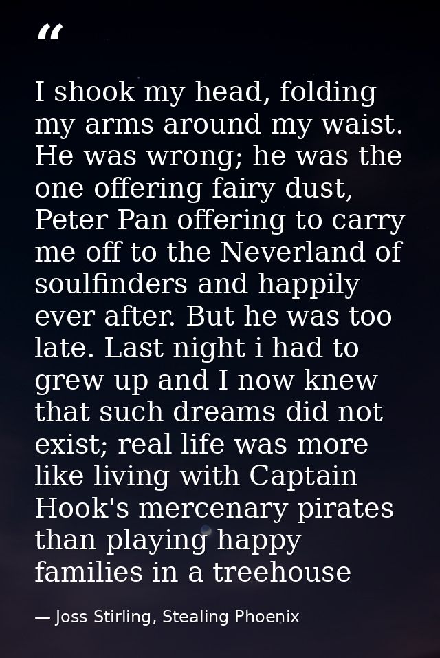 I shook my head, folding my arms around my waist. He was wrong; he was the one offering fairy dust, Peter Pan offering t — Joss Stirling, Stealing Phoenix