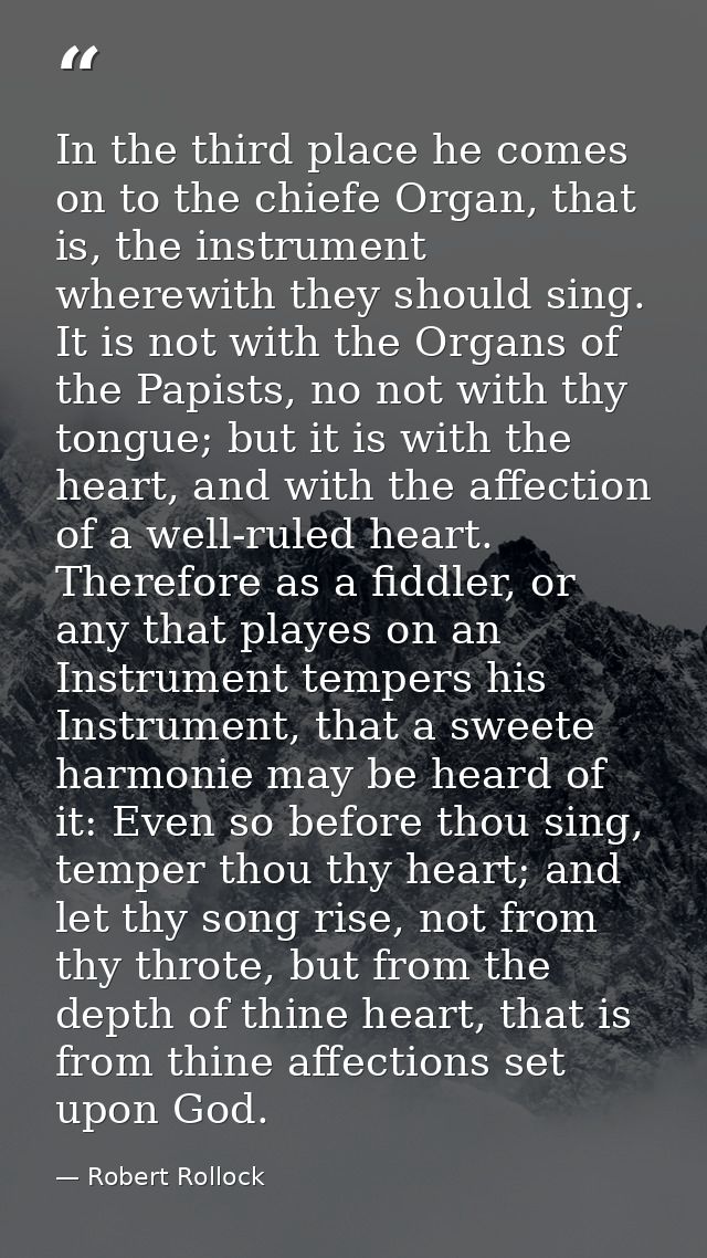 In the third place he comes on to the chiefe Organ, that is, the instrument wherewith they should sing. It is not with t — Robert Rollock