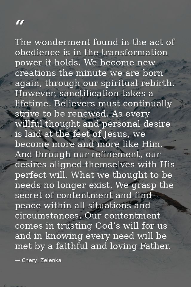 The wonderment found in the act of obedience is in the transformation power it holds. We become new creations the minute — Cheryl Zelenka