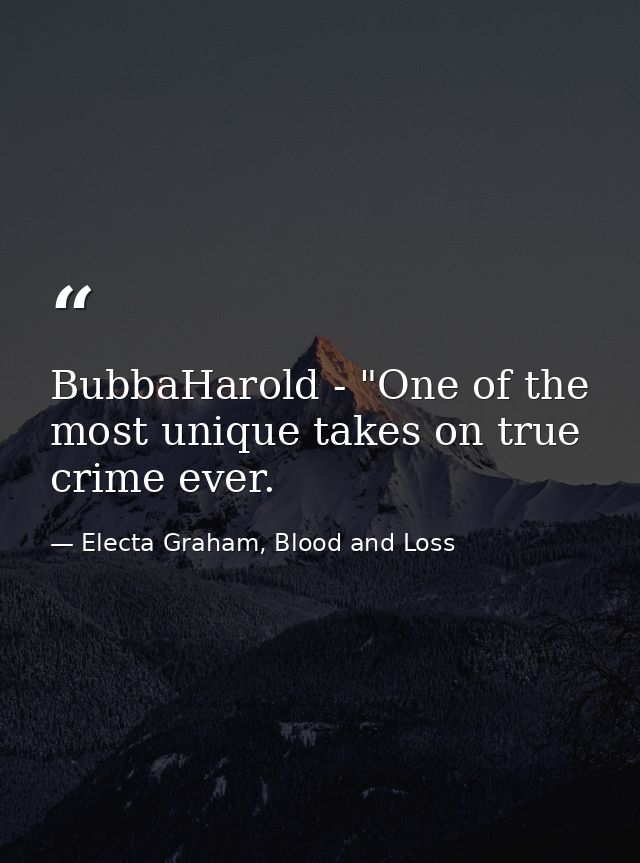 BubbaHarold - "One of the most unique takes on true crime ever. — Electa Graham, Blood and Loss