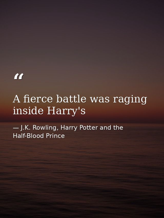 A fierce battle was raging inside Harry's — J.K. Rowling, Harry Potter and the Half-Blood Prince