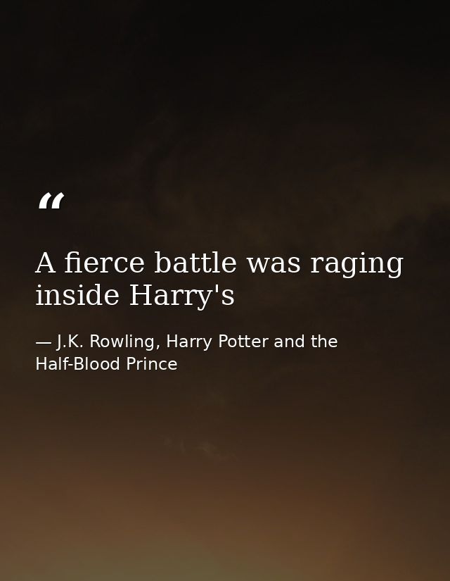 A fierce battle was raging inside Harry's — J.K. Rowling, Harry Potter and the Half-Blood Prince