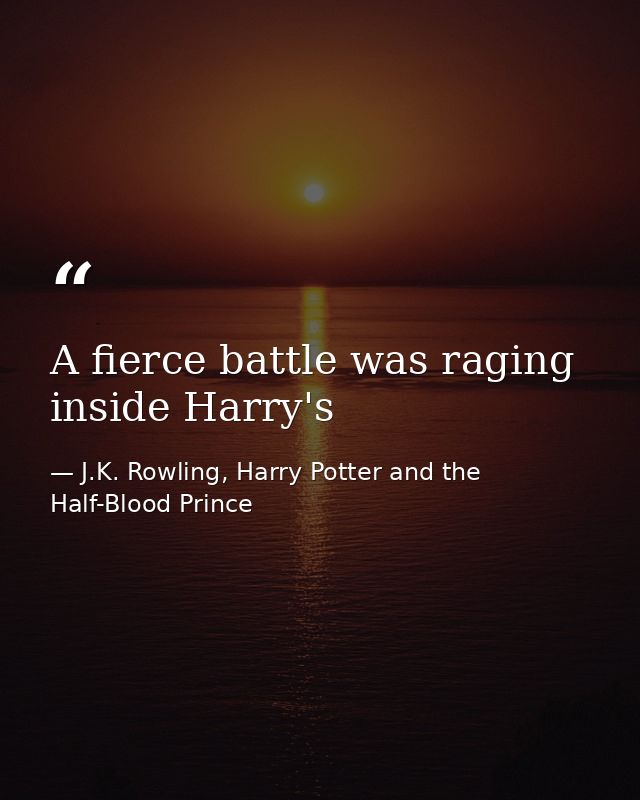 A fierce battle was raging inside Harry's — J.K. Rowling, Harry Potter and the Half-Blood Prince