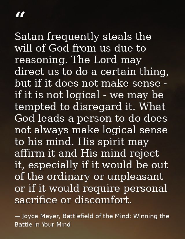 Satan frequently steals the will of God from us due to reasoning. The Lord may direct us to do a certain thing, but if i — Joyce Meyer, Battlefield of the Mind: Winning the Battle in Your Mind