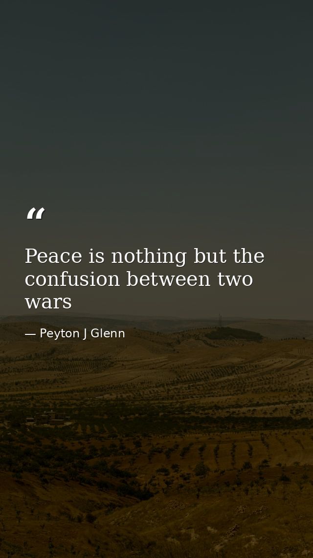 Peace is nothing but the confusion between two wars — Peyton J Glenn