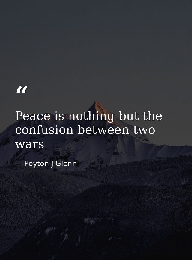 Peace is nothing but the confusion between two wars — Peyton J Glenn