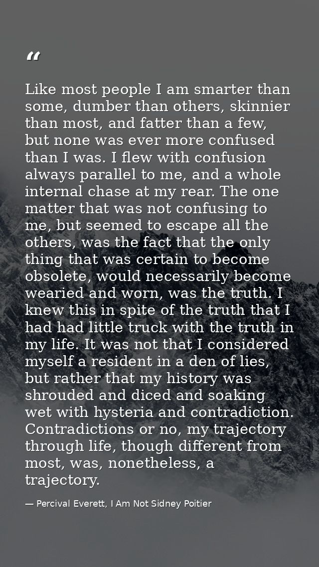 Like most people I am smarter than some, dumber than others, skinnier than most, and fatter than a few, but none was eve — Percival Everett, I Am Not Sidney Poitier