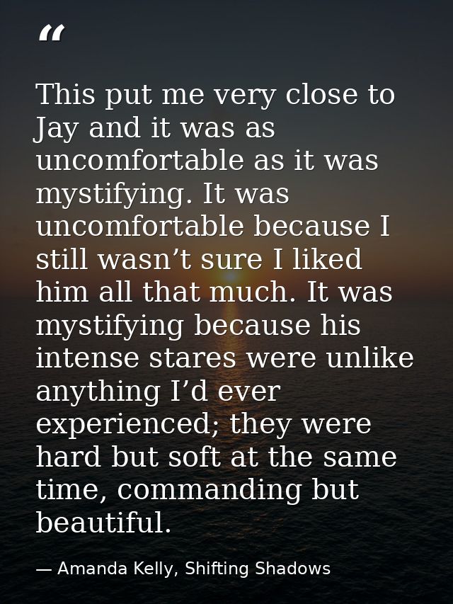 This put me very close to Jay and it was as uncomfortable as it was mystifying. It was uncomfortable because I still was — Amanda Kelly, Shifting Shadows