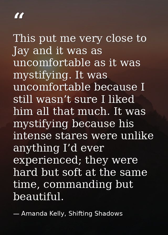 This put me very close to Jay and it was as uncomfortable as it was mystifying. It was uncomfortable because I still was — Amanda Kelly, Shifting Shadows