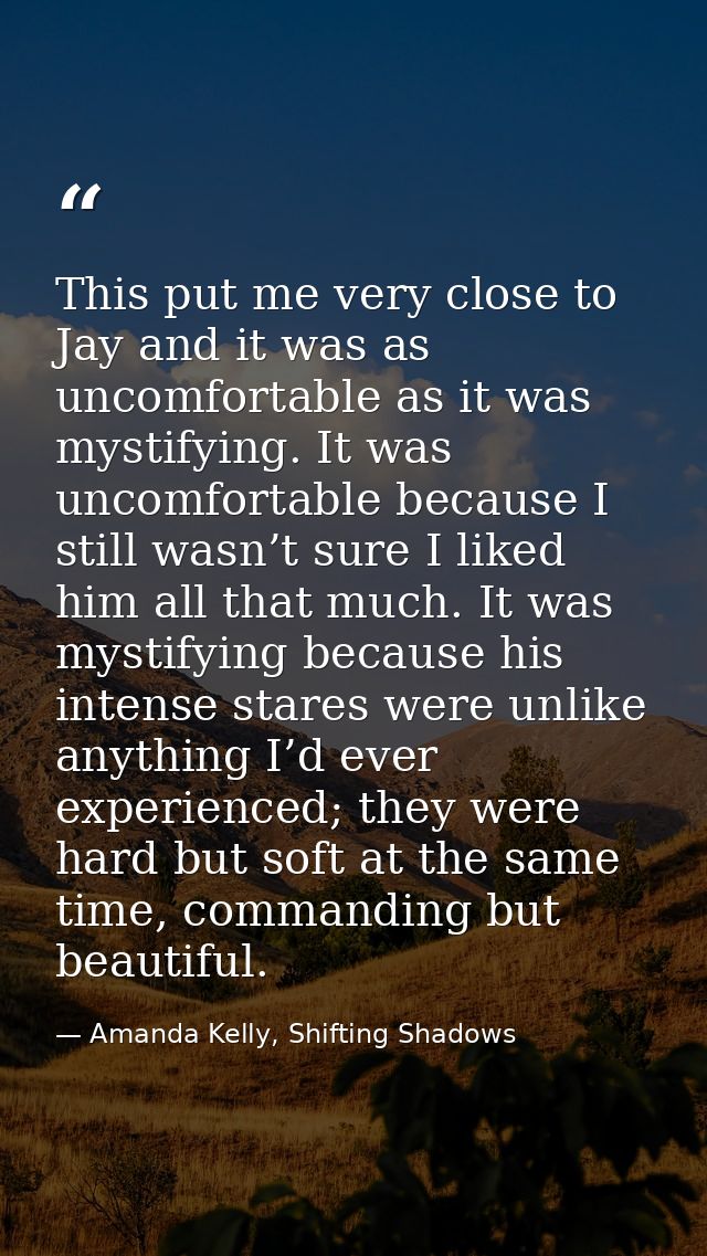 This put me very close to Jay and it was as uncomfortable as it was mystifying. It was uncomfortable because I still was — Amanda Kelly, Shifting Shadows