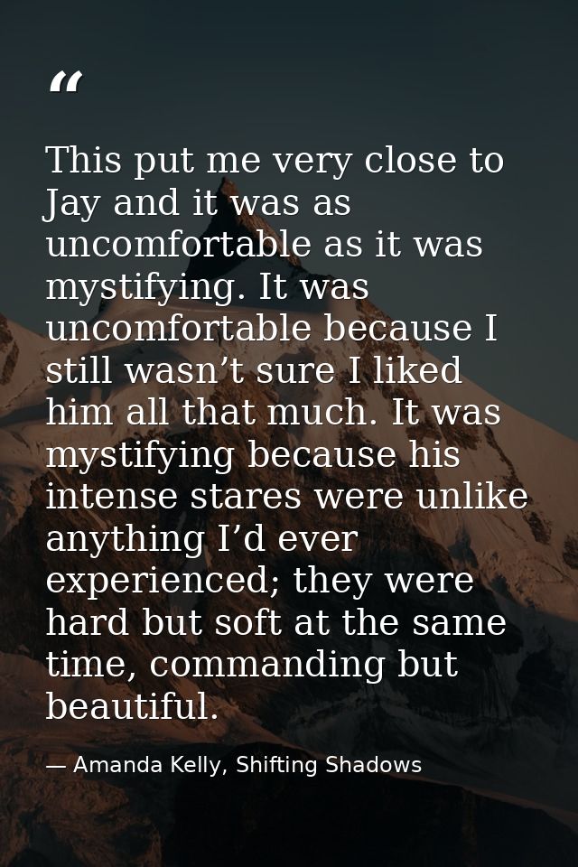 This put me very close to Jay and it was as uncomfortable as it was mystifying. It was uncomfortable because I still was — Amanda Kelly, Shifting Shadows