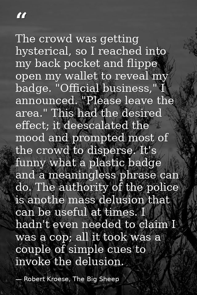 The crowd was getting hysterical, so I reached into my back pocket and flippe open my wallet to reveal my badge. "Offici — Robert Kroese, The Big Sheep