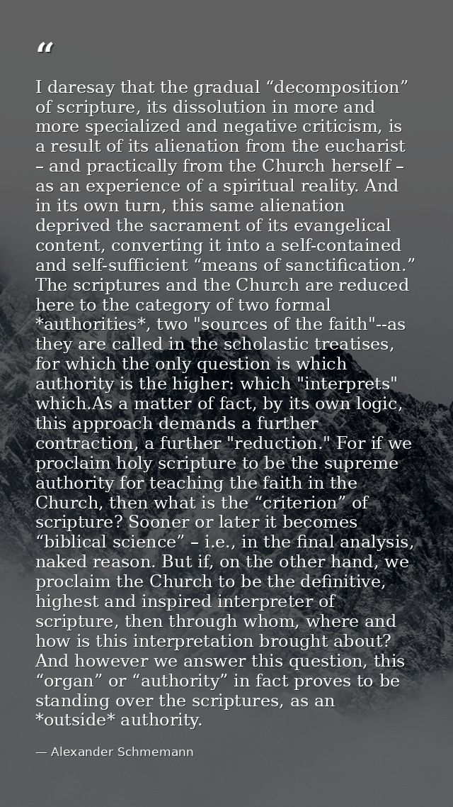 I daresay that the gradual “decomposition” of scripture, its dissolution in more and more specialized and negative criti — Alexander Schmemann