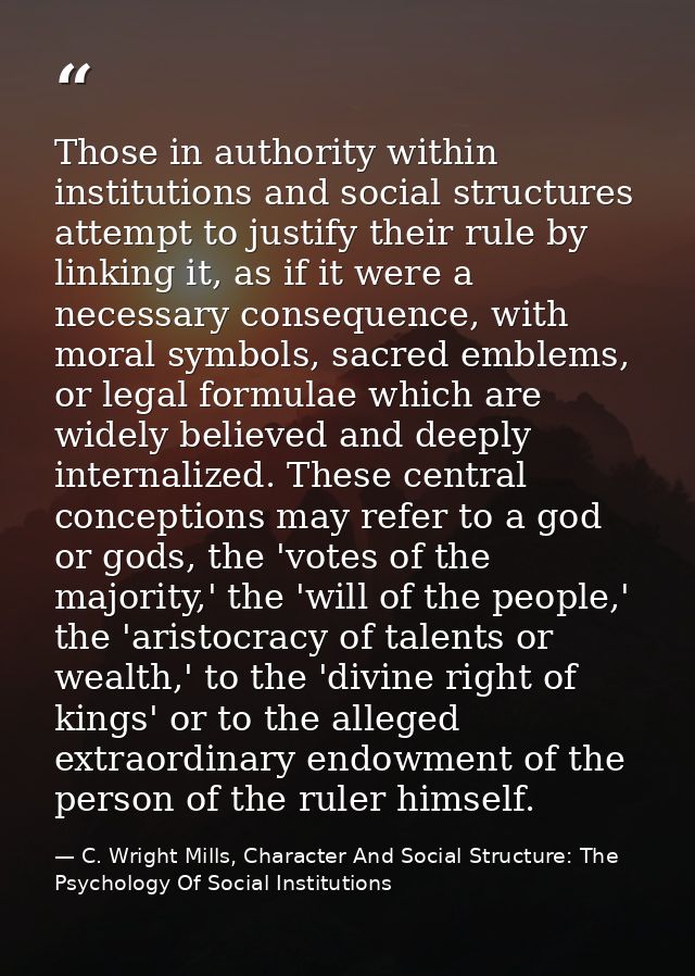 Those in authority within institutions and social structures attempt to justify their rule by linking it, as if it were  — C. Wright Mills, Character And Social Structure: The Psychology Of Social Institutions