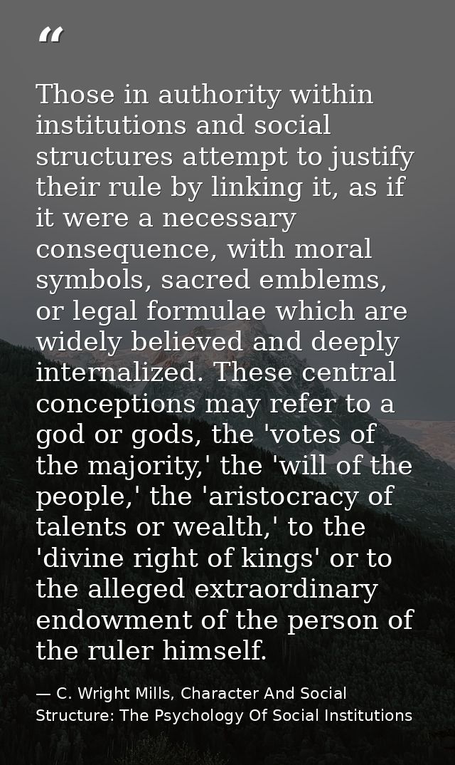 Those in authority within institutions and social structures attempt to justify their rule by linking it, as if it were  — C. Wright Mills, Character And Social Structure: The Psychology Of Social Institutions
