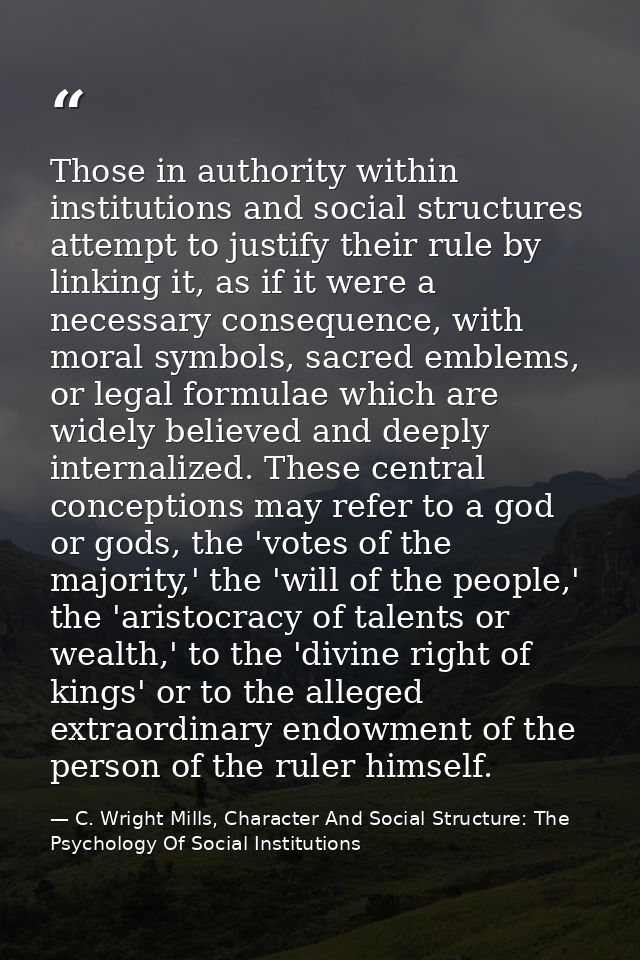 Those in authority within institutions and social structures attempt to justify their rule by linking it, as if it were  — C. Wright Mills, Character And Social Structure: The Psychology Of Social Institutions