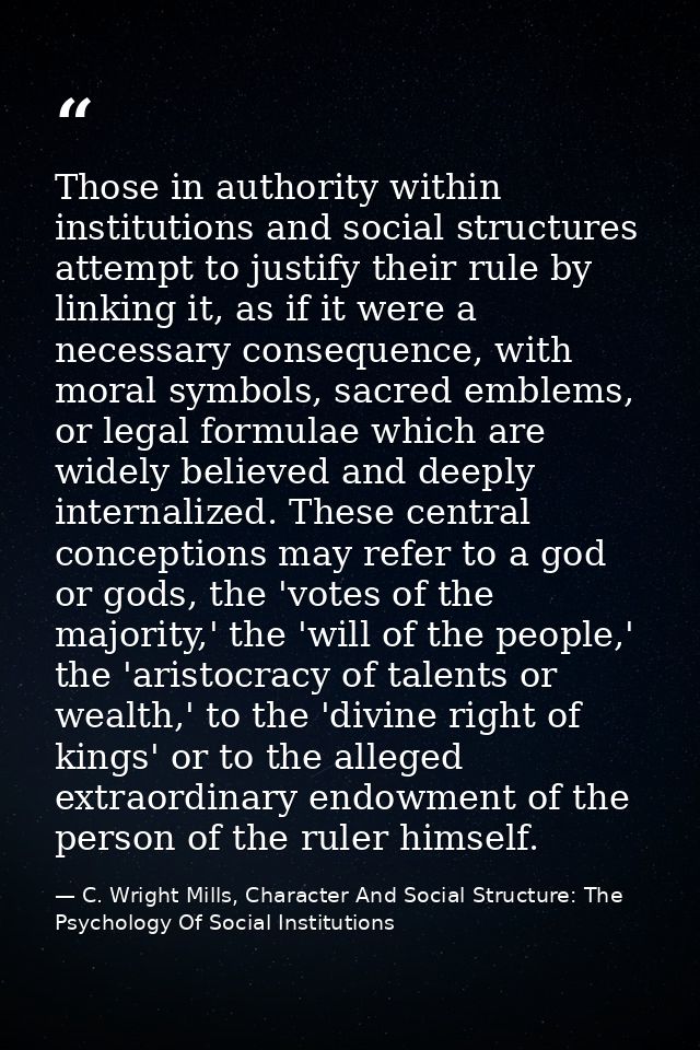 Those in authority within institutions and social structures attempt to justify their rule by linking it, as if it were  — C. Wright Mills, Character And Social Structure: The Psychology Of Social Institutions