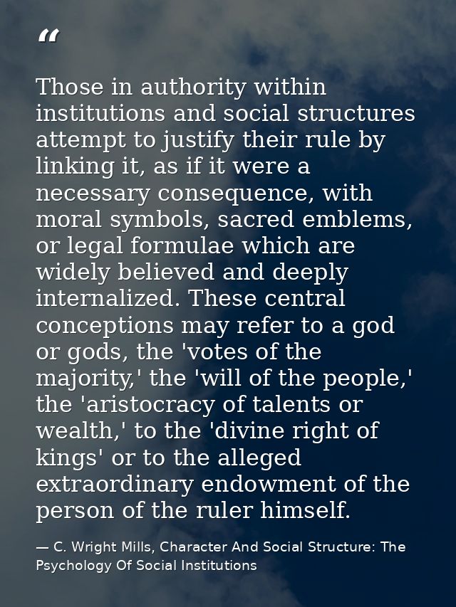 Those in authority within institutions and social structures attempt to justify their rule by linking it, as if it were  — C. Wright Mills, Character And Social Structure: The Psychology Of Social Institutions