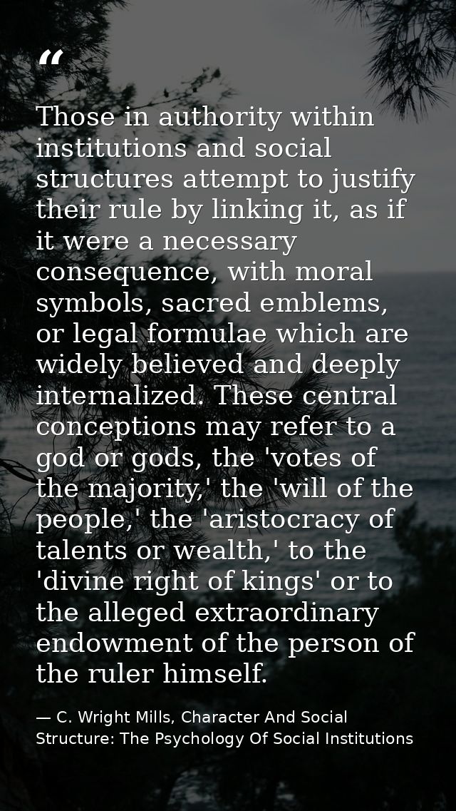 Those in authority within institutions and social structures attempt to justify their rule by linking it, as if it were  — C. Wright Mills, Character And Social Structure: The Psychology Of Social Institutions