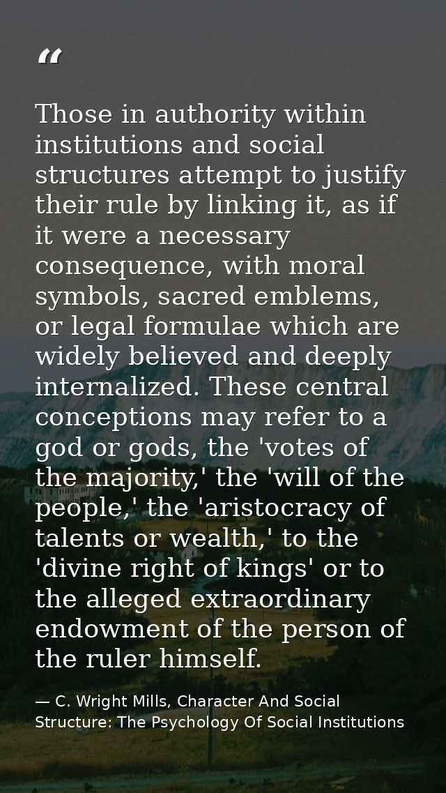 Those in authority within institutions and social structures attempt to justify their rule by linking it, as if it were  — C. Wright Mills, Character And Social Structure: The Psychology Of Social Institutions