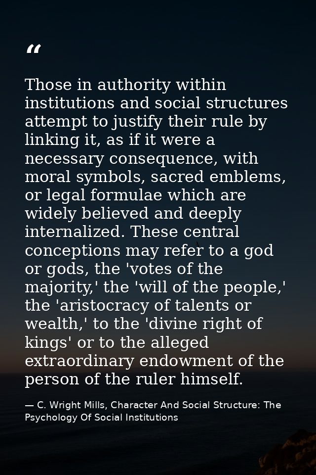 Those in authority within institutions and social structures attempt to justify their rule by linking it, as if it were  — C. Wright Mills, Character And Social Structure: The Psychology Of Social Institutions