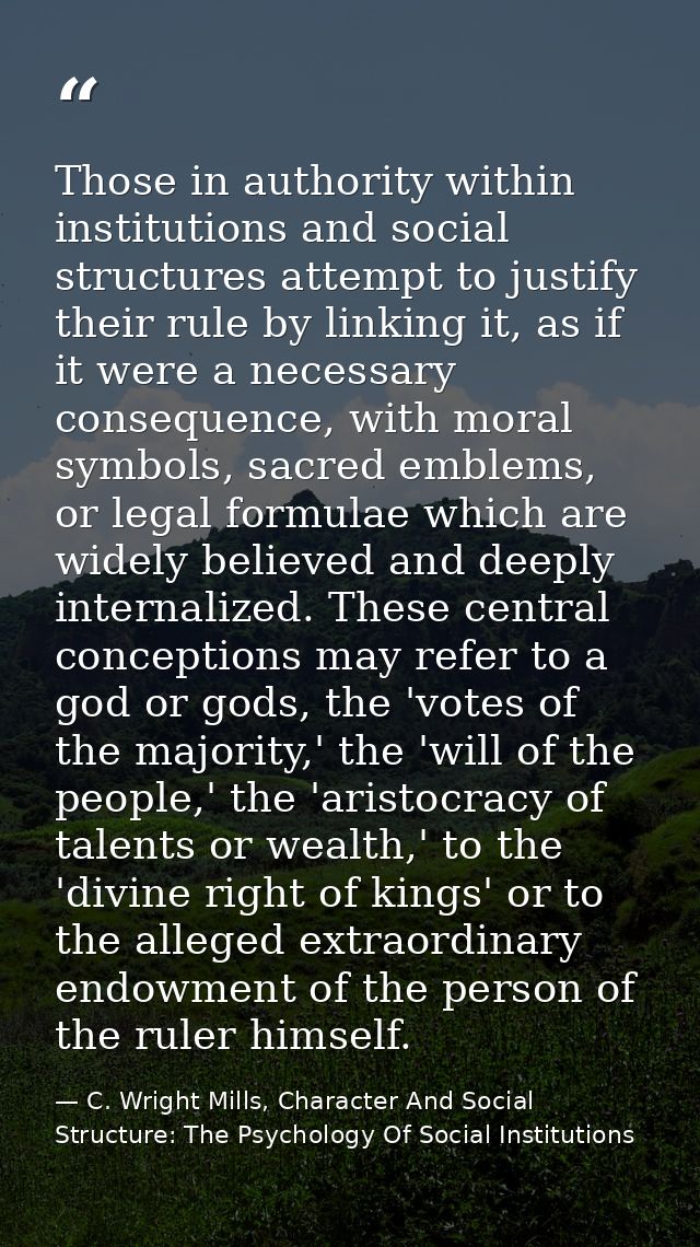 Those in authority within institutions and social structures attempt to justify their rule by linking it, as if it were  — C. Wright Mills, Character And Social Structure: The Psychology Of Social Institutions