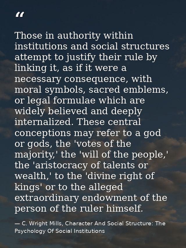 Those in authority within institutions and social structures attempt to justify their rule by linking it, as if it were  — C. Wright Mills, Character And Social Structure: The Psychology Of Social Institutions