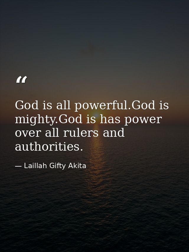 God is all powerful.God is mighty.God is has power over all rulers and authorities. — Laillah Gifty Akita