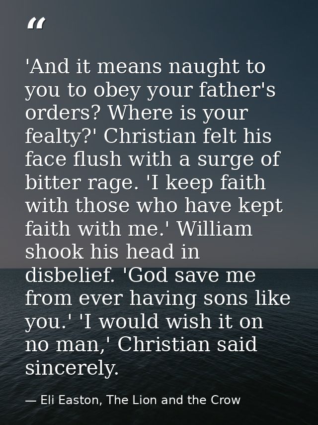 'And it means naught to you to obey your father's orders? Where is your fealty?' Christian felt his face flush with a su — Eli Easton, The Lion and the Crow