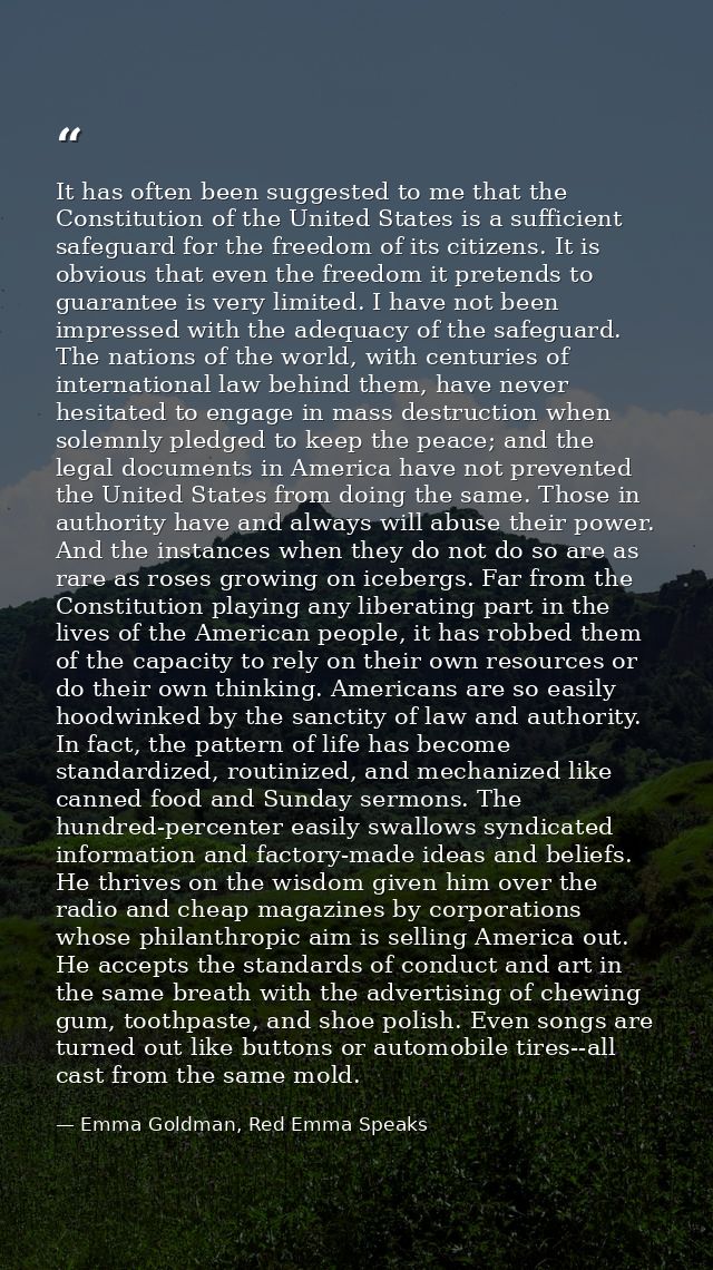 It has often been suggested to me that the Constitution of the United States is a sufficient safeguard for the freedom o — Emma Goldman, Red Emma Speaks