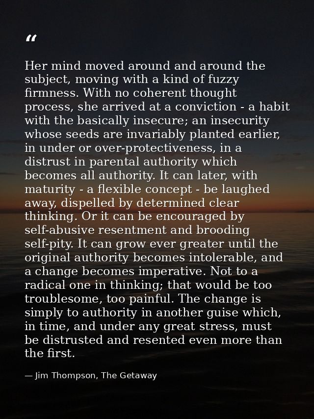 Her mind moved around and around the subject, moving with a kind of fuzzy firmness. With no coherent thought process, sh — Jim Thompson, The Getaway