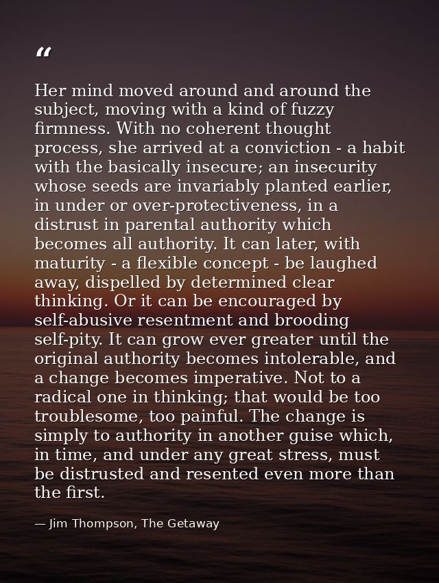 Her mind moved around and around the subject, moving with a kind of fuzzy firmness. With no coherent thought process, sh — Jim Thompson, The Getaway
