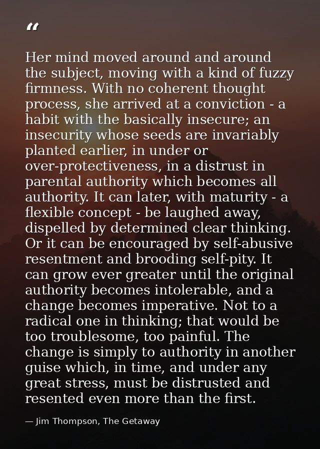 Her mind moved around and around the subject, moving with a kind of fuzzy firmness. With no coherent thought process, sh — Jim Thompson, The Getaway