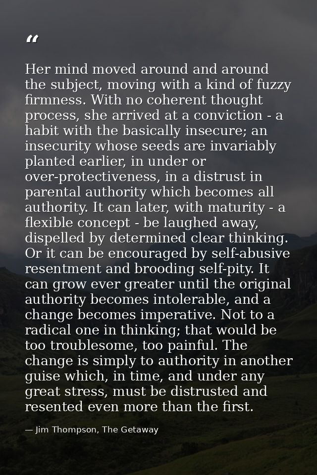 Her mind moved around and around the subject, moving with a kind of fuzzy firmness. With no coherent thought process, sh — Jim Thompson, The Getaway