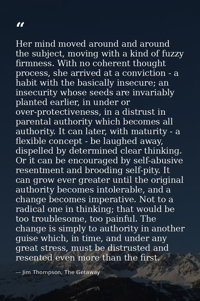 Her mind moved around and around the subject, moving with a kind of fuzzy firmness. With no coherent thought process, sh — Jim Thompson, The Getaway