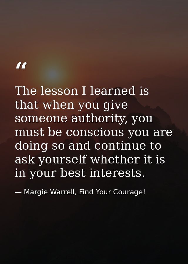 The lesson I learned is that when you give someone authority, you must be conscious you are doing so and continue to ask — Margie Warrell, Find Your Courage!