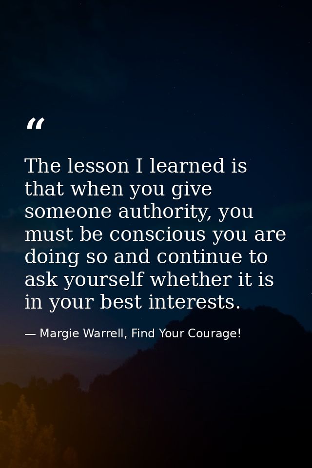 The lesson I learned is that when you give someone authority, you must be conscious you are doing so and continue to ask — Margie Warrell, Find Your Courage!